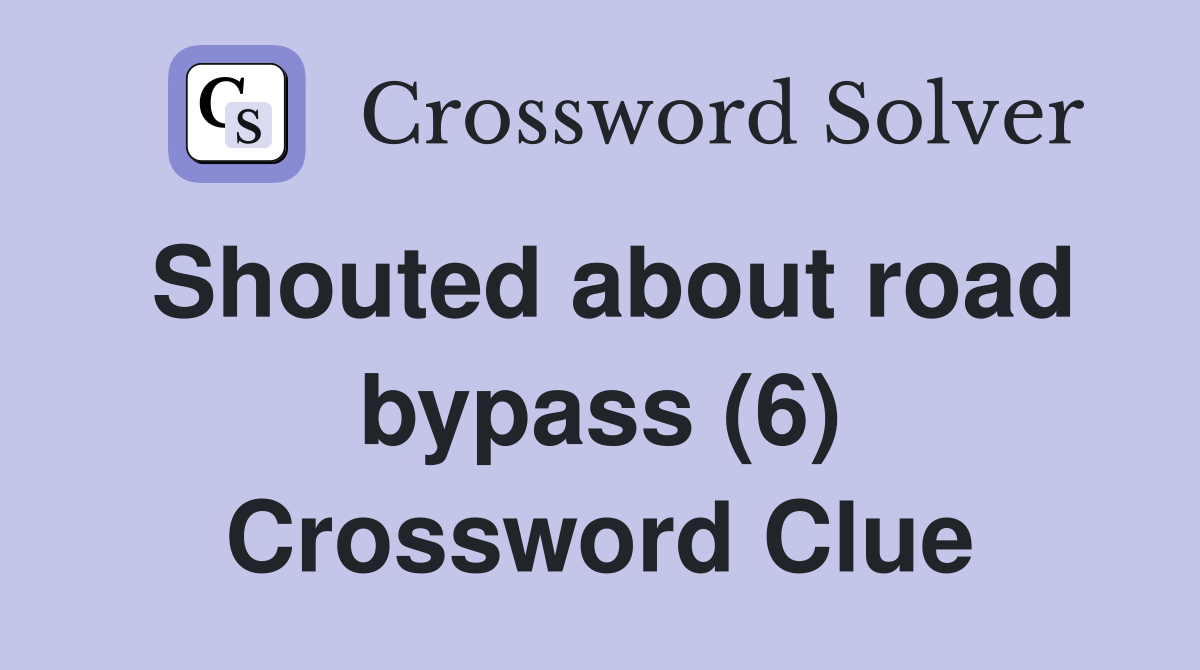 Shouted about road bypass (6) Crossword Clue