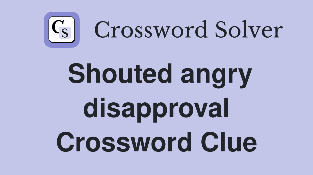 Shouted angry disapproval Crossword Clue