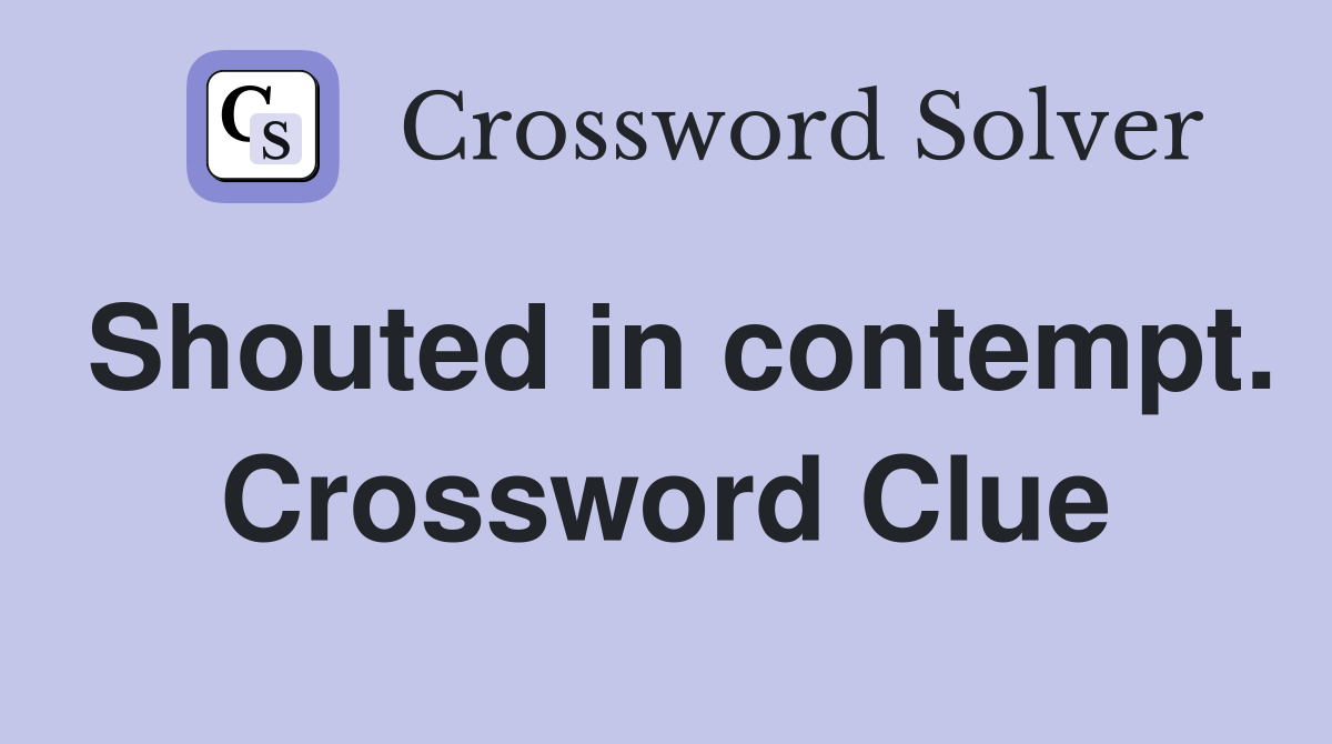 Shouted in contempt. Crossword Clue
