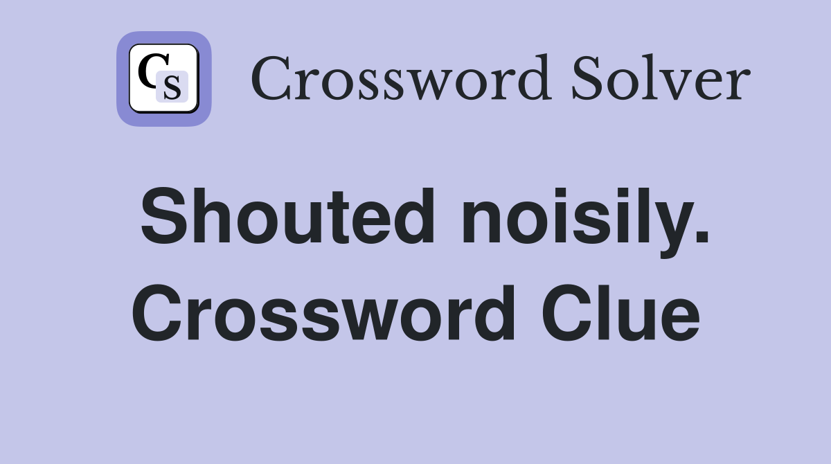 Shouted noisily. Crossword Clue