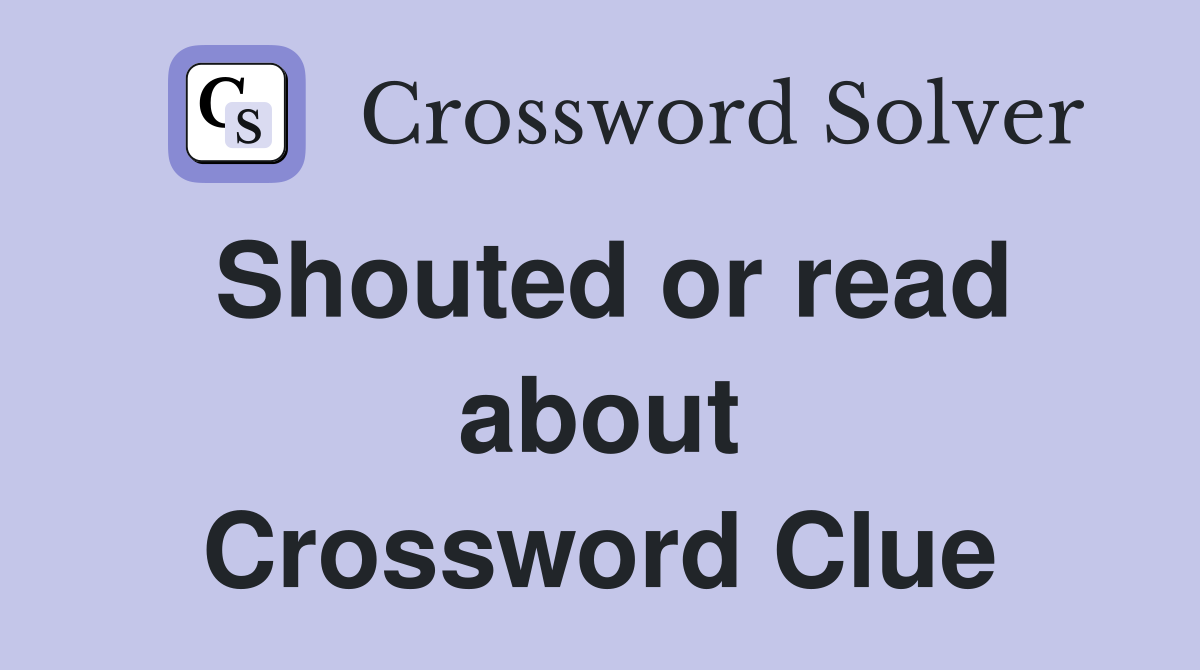 Shouted or read about Crossword Clue