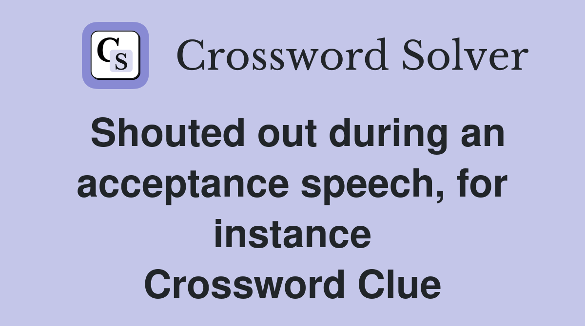 Shouted out during an acceptance speech, for instance Crossword Clue