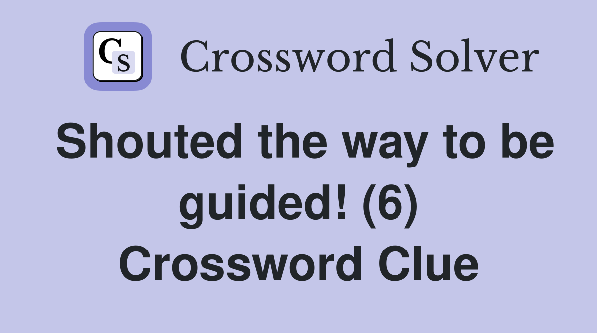 Shouted the way to be guided! (6) Crossword Clue