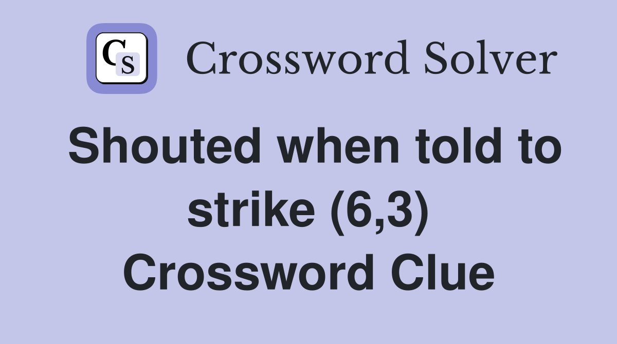 Shouted when told to strike (6,3) Crossword Clue