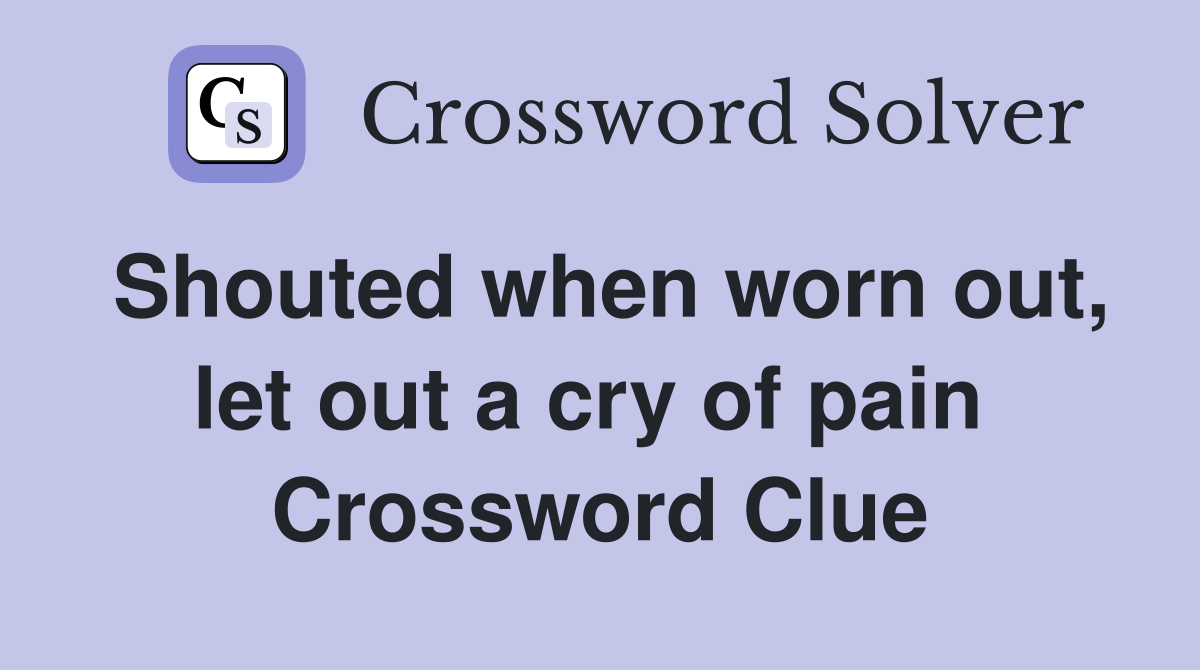 Shouted when worn out, let out a cry of pain  Crossword Clue