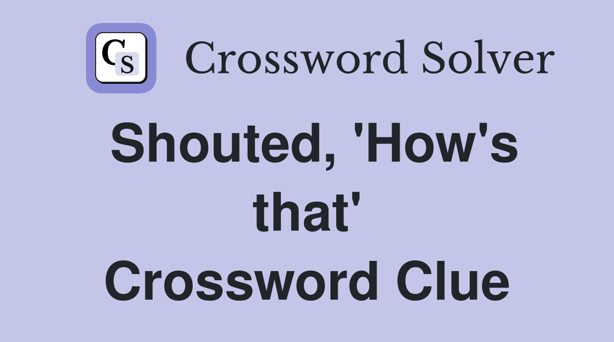 Shouted, 'How's that' Crossword Clue
