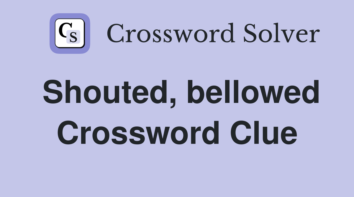 Shouted, bellowed Crossword Clue