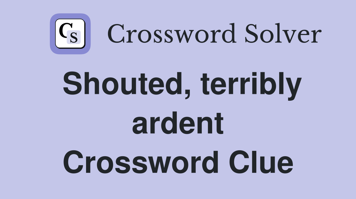 Shouted, terribly ardent Crossword Clue