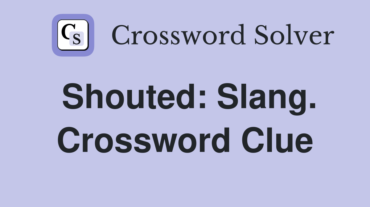 Shouted: Slang. Crossword Clue