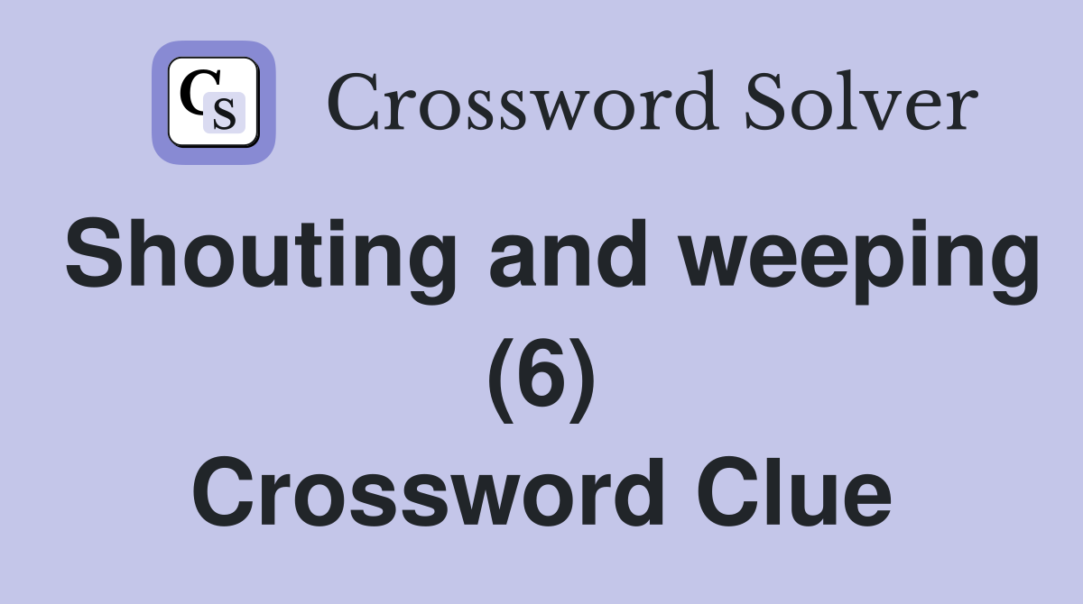 Shouting and weeping (6) Crossword Clue