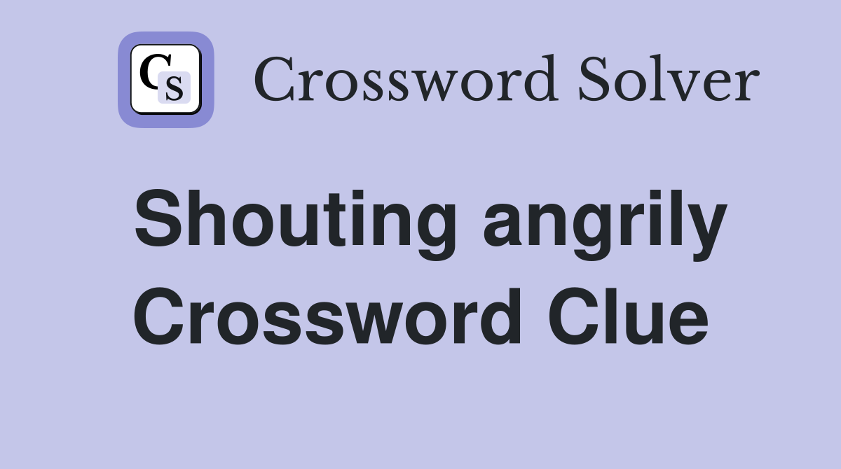 Shouting angrily Crossword Clue