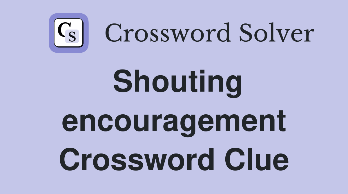 Shouting encouragement Crossword Clue