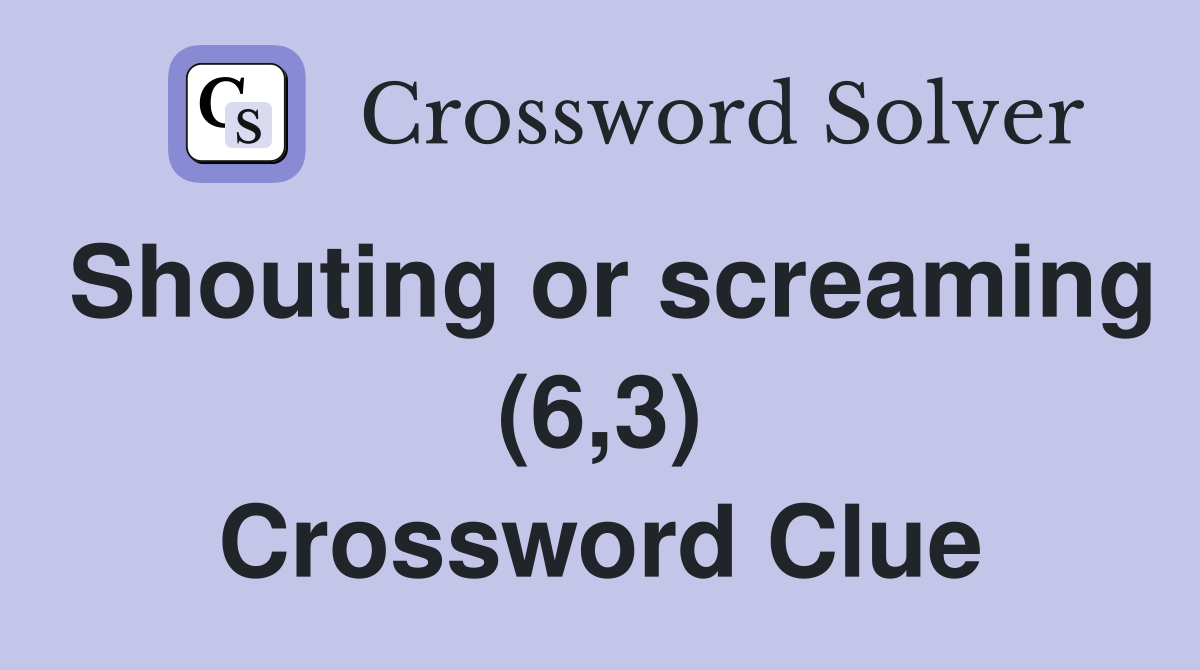 Shouting or screaming (6,3) Crossword Clue