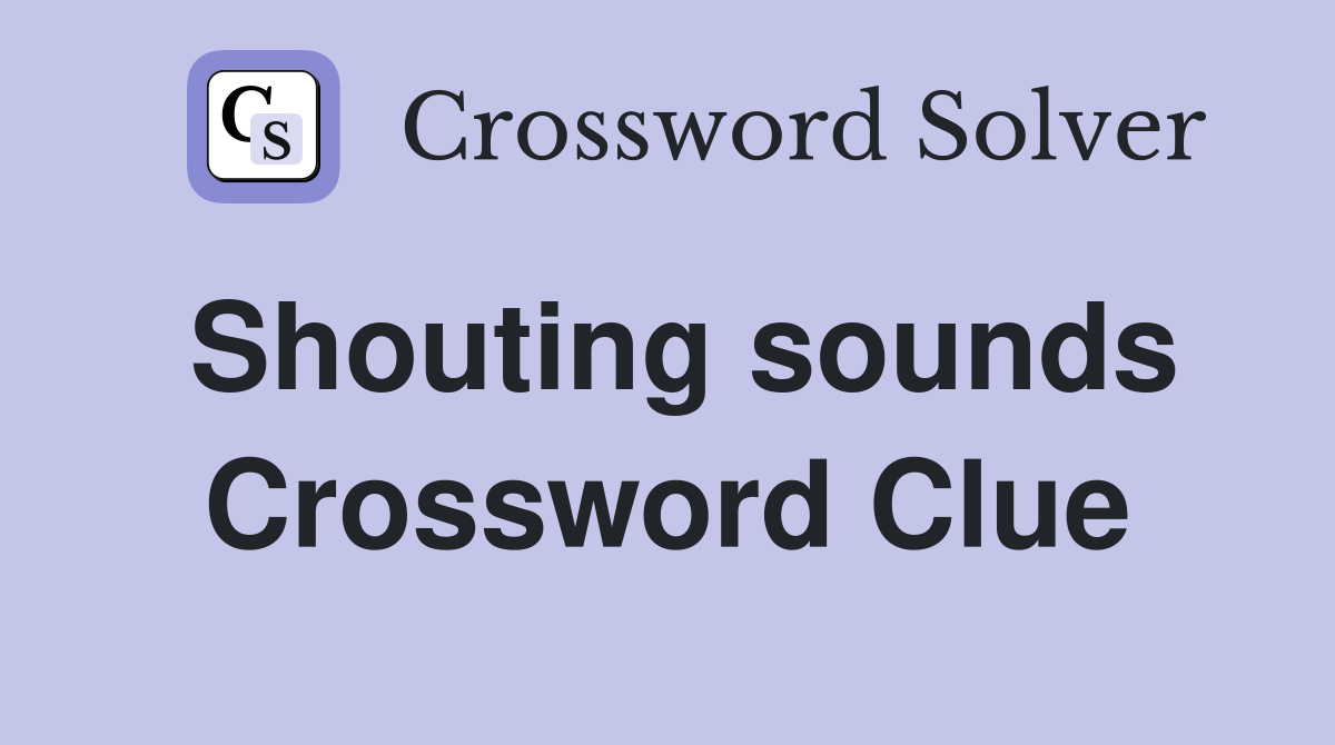 Shouting sounds Crossword Clue