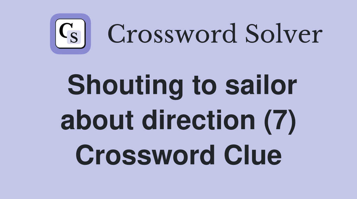 Shouting to sailor about direction (7) Crossword Clue