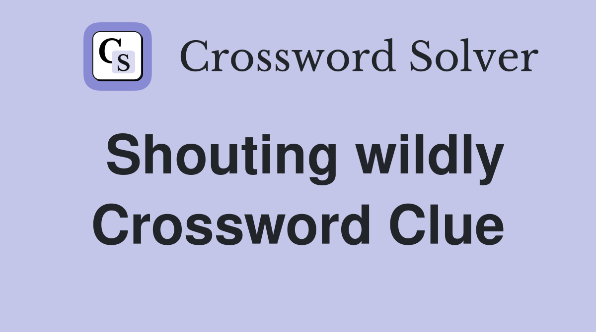 Shouting wildly Crossword Clue