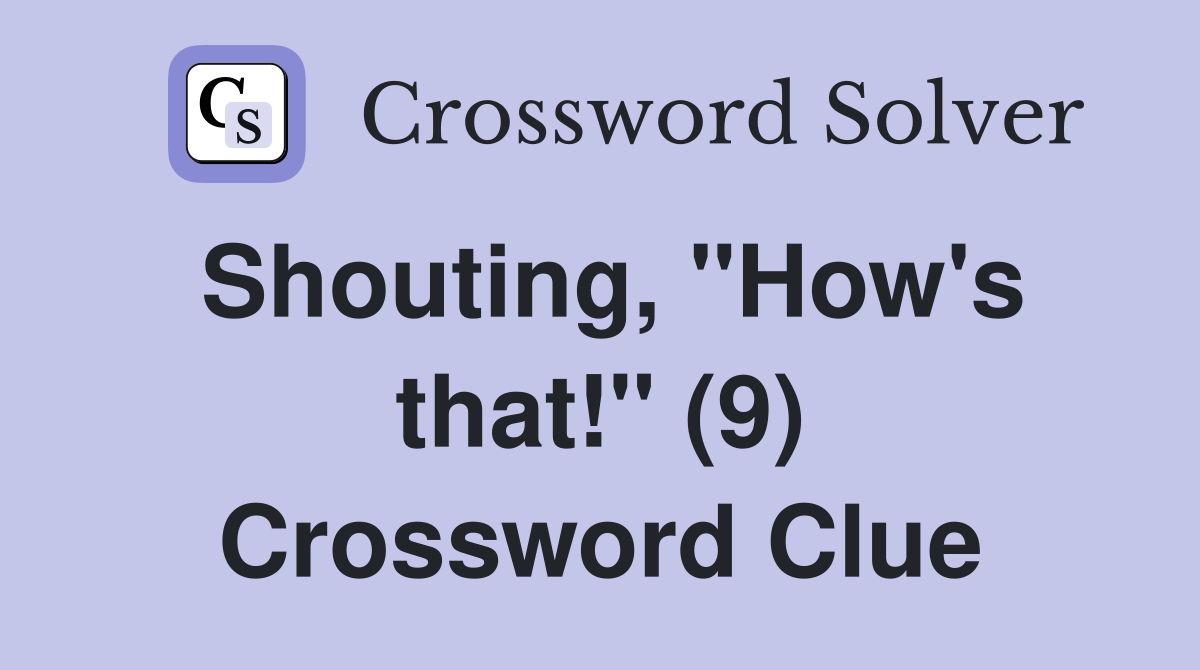Shouting, "How's that!" (9) Crossword Clue