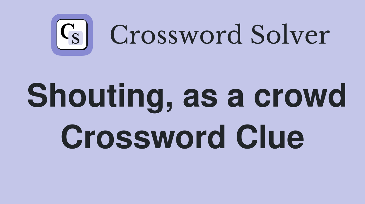 Shouting, as a crowd Crossword Clue