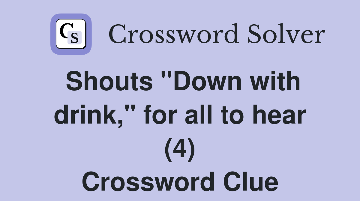 Shouts "Down with drink," for all to hear (4) Crossword Clue