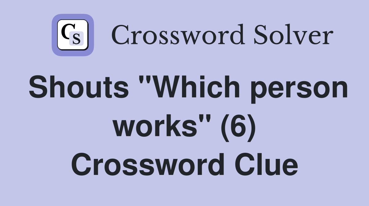 Shouts "Which person works" (6) Crossword Clue