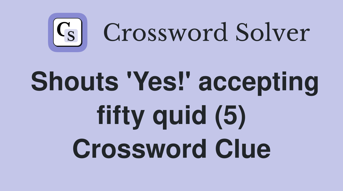 Shouts 'Yes!' accepting fifty quid (5) Crossword Clue