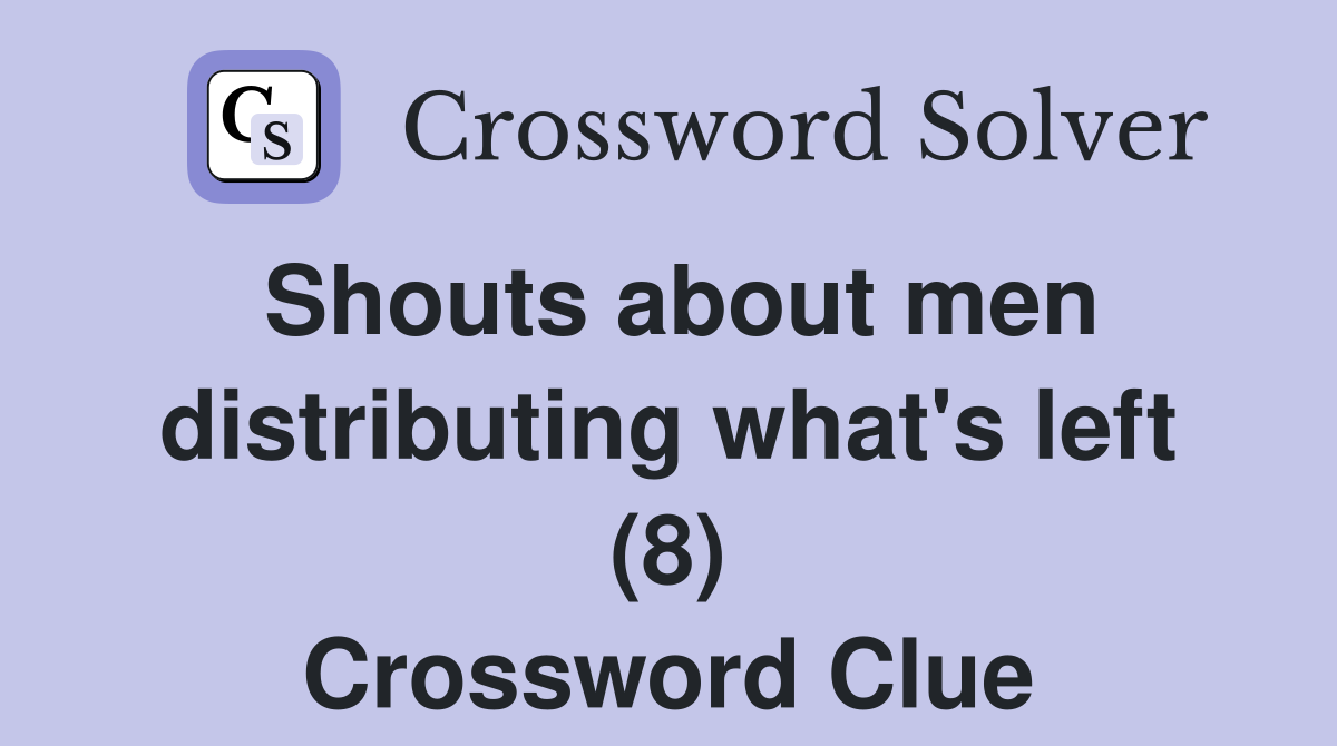 Shouts about men distributing what's left (8) Crossword Clue