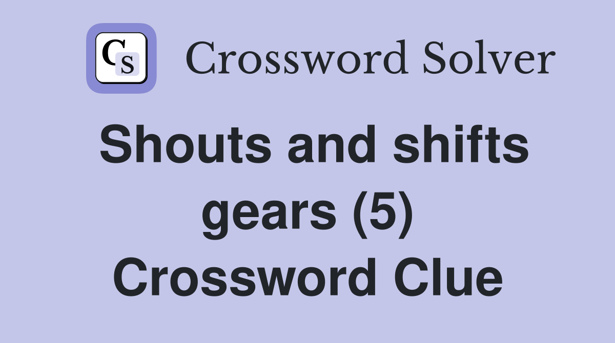 Shouts and shifts gears (5) Crossword Clue
