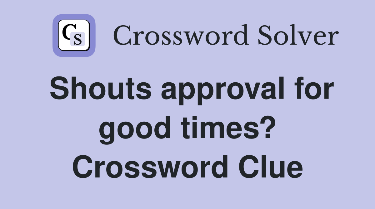 Shouts approval for good times? Crossword Clue
