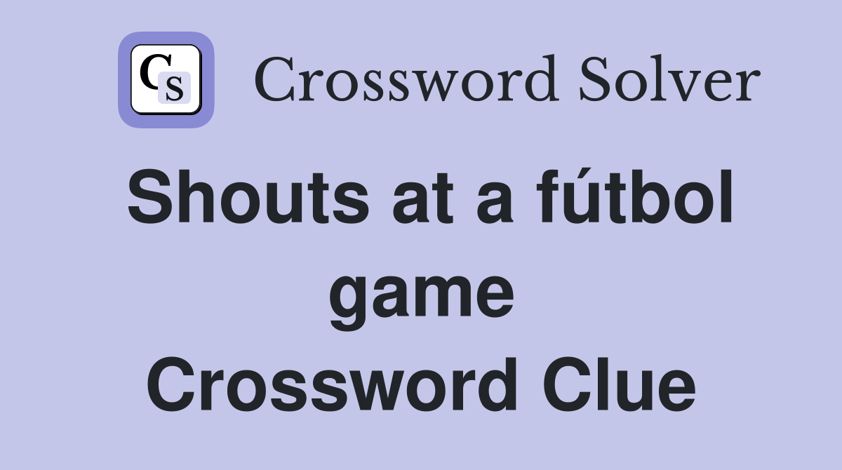 Shouts at a fútbol game Crossword Clue