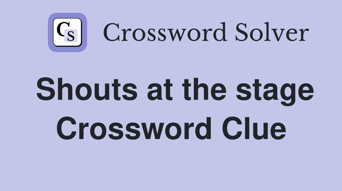 Shouts at the stage Crossword Clue