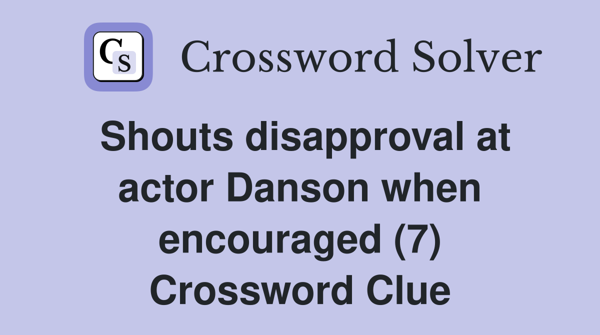 Shouts disapproval at actor Danson when encouraged (7) Crossword Clue