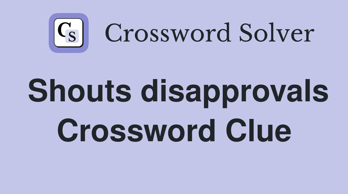 Shouts disapprovals Crossword Clue