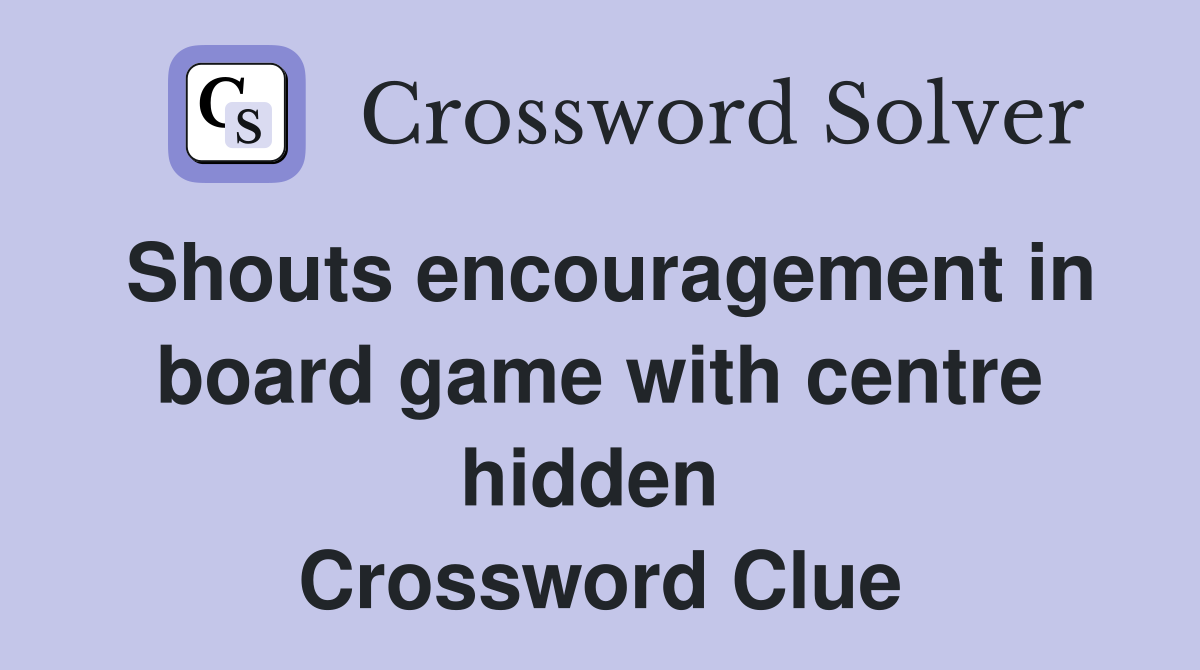 Shouts encouragement in board game with centre hidden  Crossword Clue