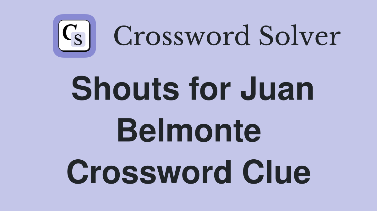 Shouts for Juan Belmonte Crossword Clue