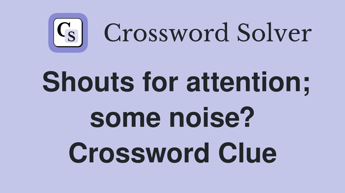 Shouts for attention; some noise? Crossword Clue