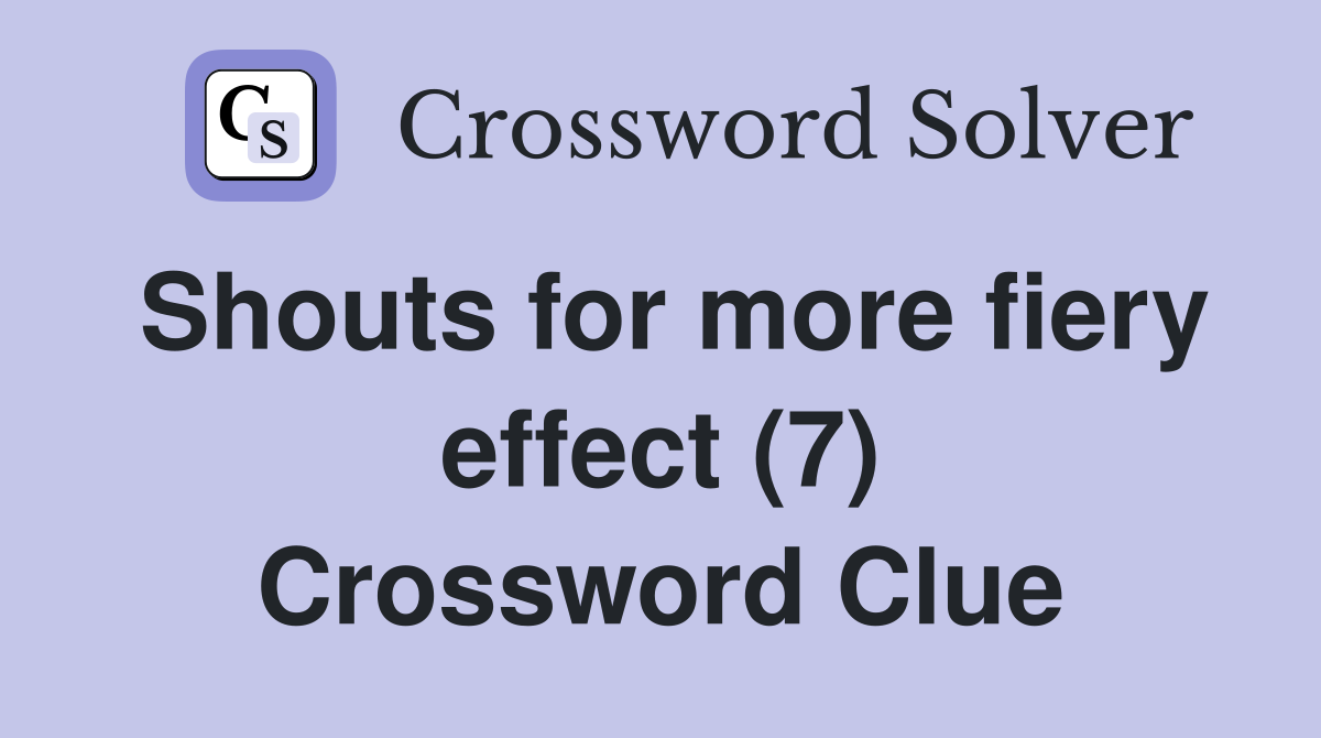 Shouts for more fiery effect (7) Crossword Clue