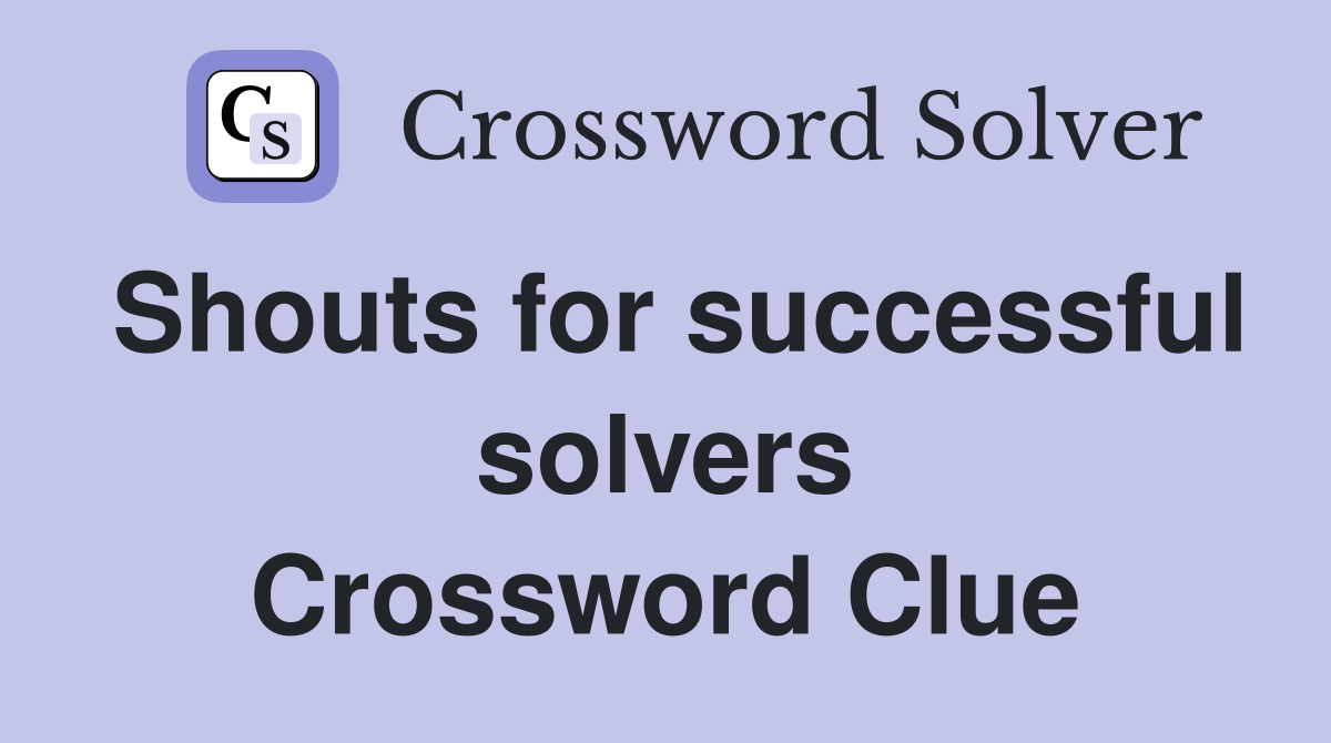 Shouts for successful solvers Crossword Clue