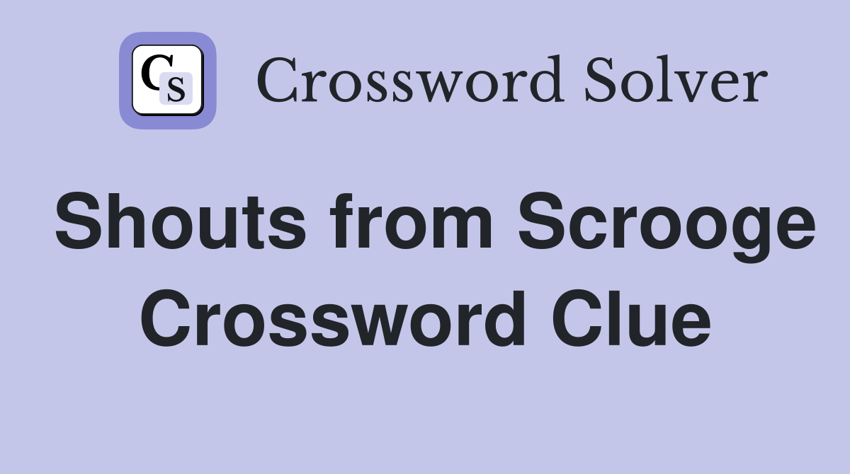 Shouts from Scrooge Crossword Clue