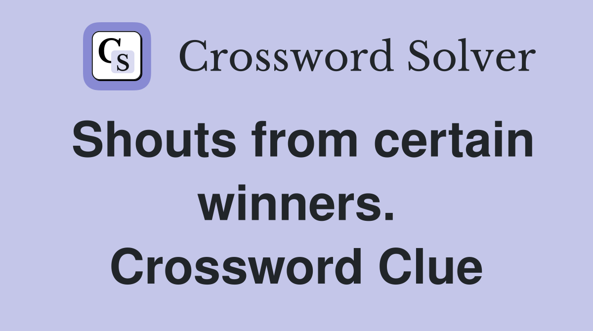 Shouts from certain winners. Crossword Clue