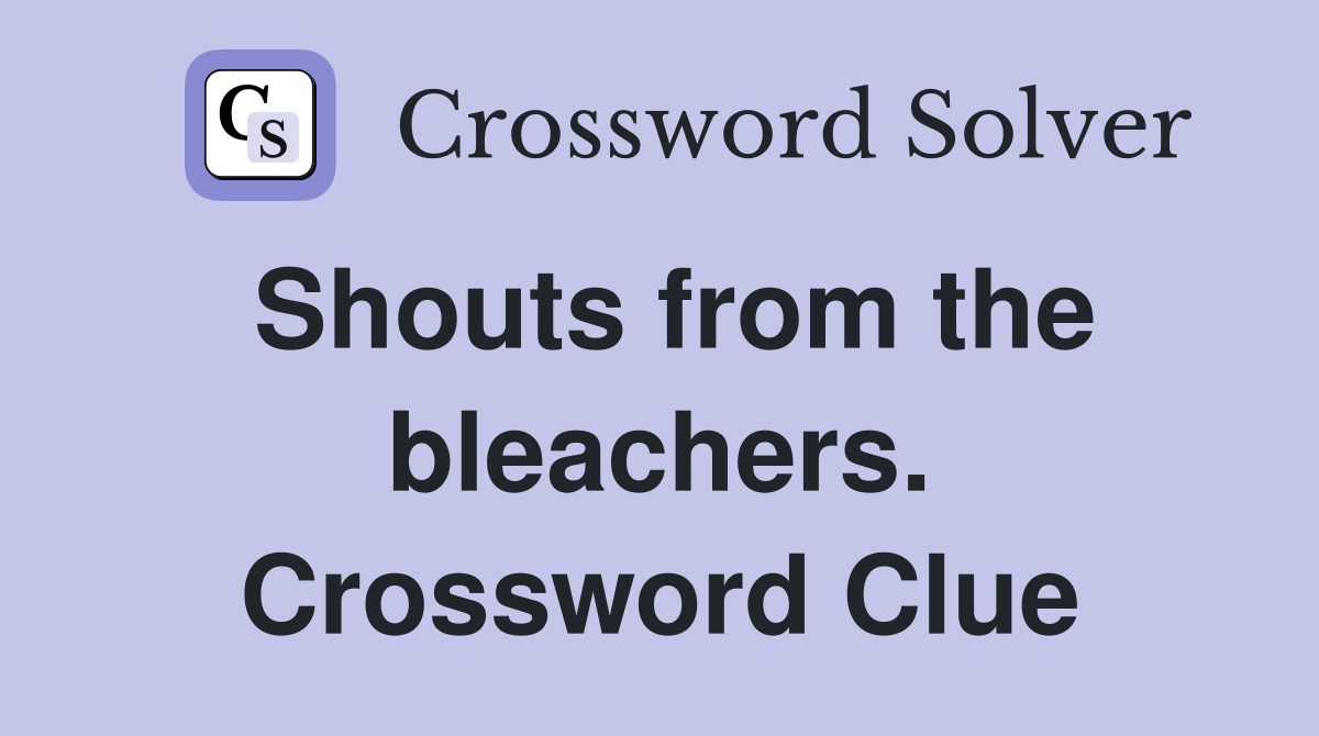Shouts from the bleachers. Crossword Clue