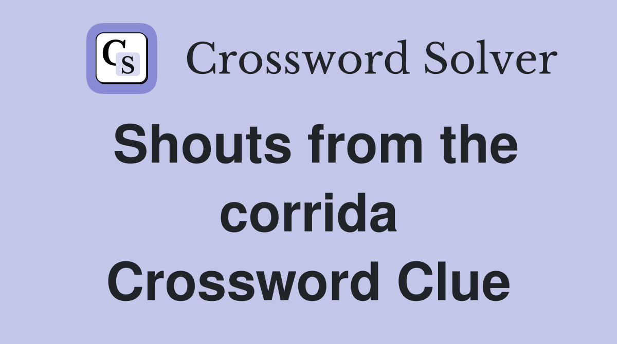 Shouts from the corrida Crossword Clue
