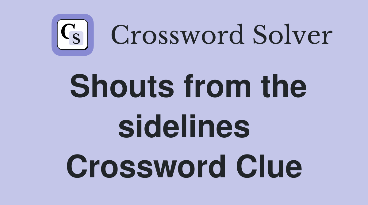 Shouts from the sidelines Crossword Clue