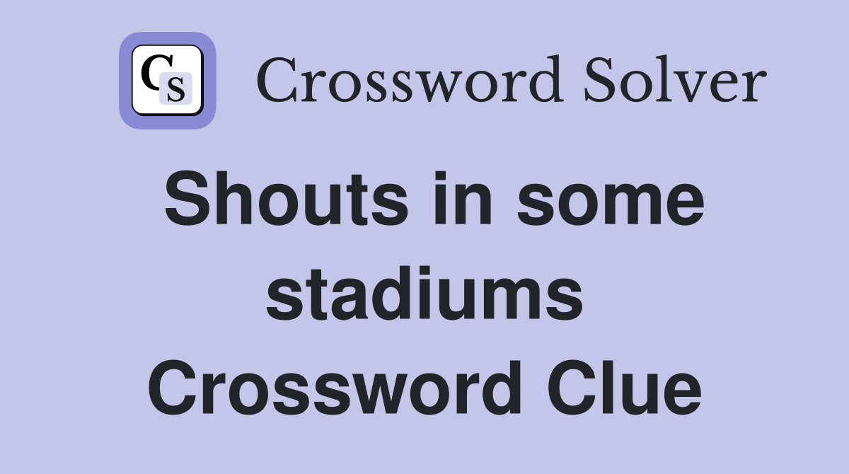 Shouts in some stadiums Crossword Clue