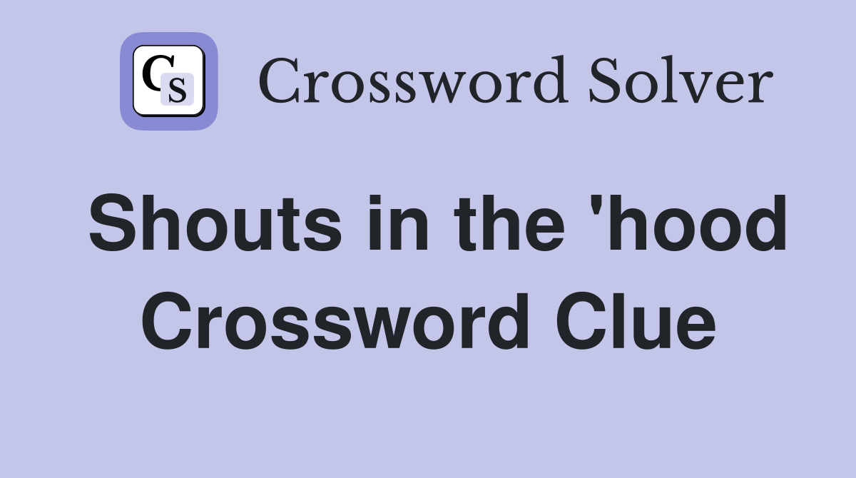 Shouts in the 'hood Crossword Clue