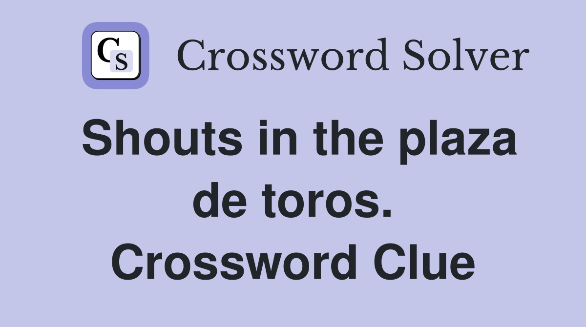 Shouts in the plaza de toros. Crossword Clue