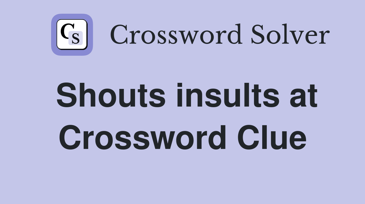Shouts insults at Crossword Clue