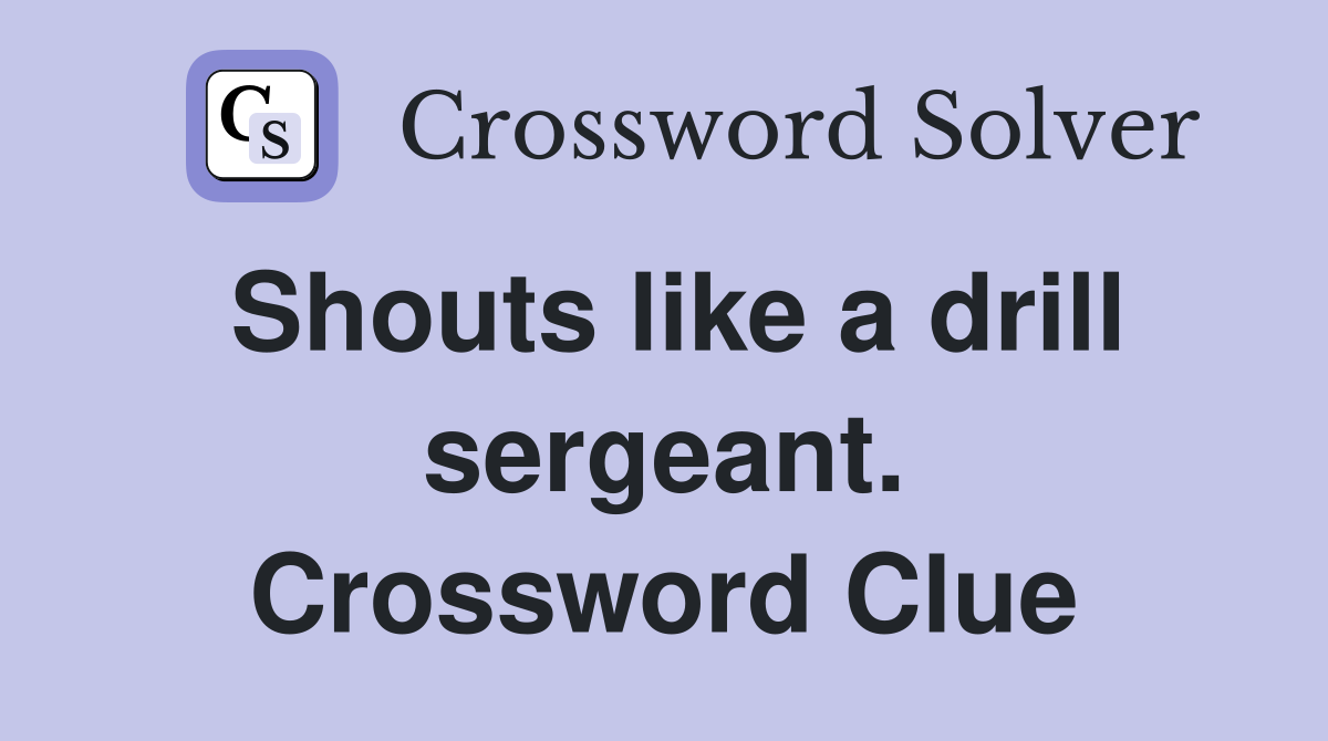 Shouts like a drill sergeant. Crossword Clue