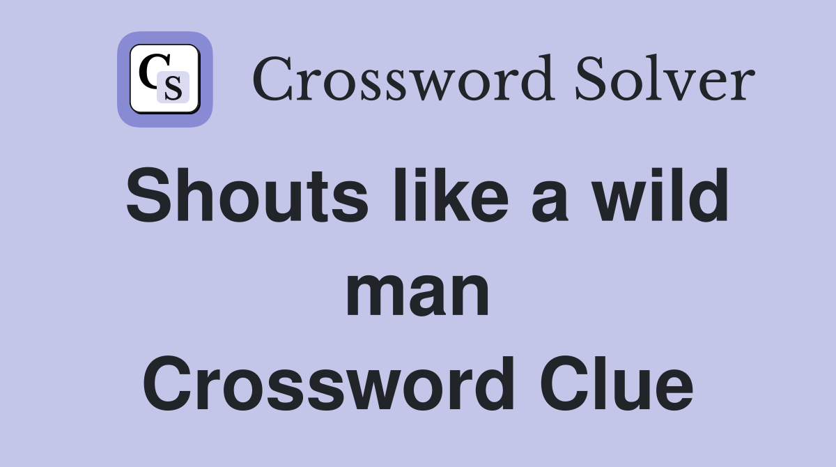 Shouts like a wild man Crossword Clue
