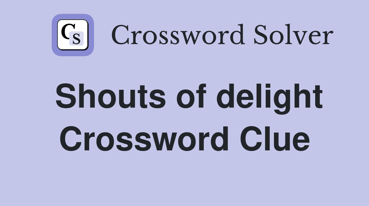 Shouts of delight Crossword Clue