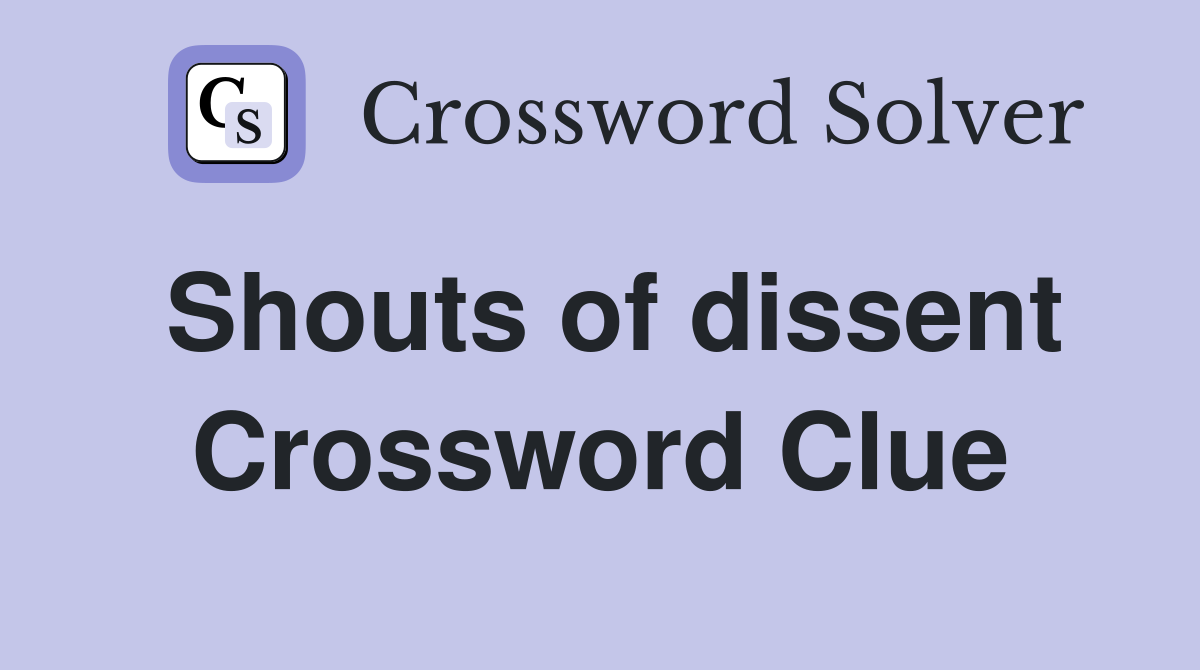 Shouts of dissent Crossword Clue